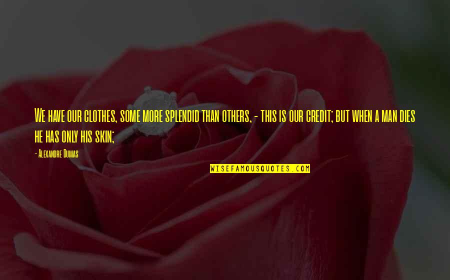Navone Stockton Quotes By Alexandre Dumas: We have our clothes, some more splendid than Navone Stockton Quotes By Alexandre Dumas: We have our clothes, some more splendid than