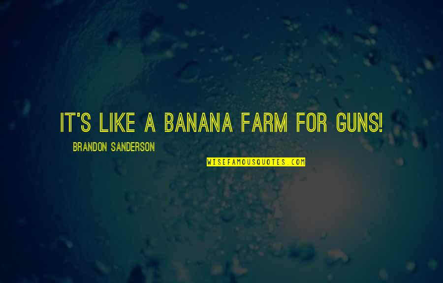 Navone Stockton Quotes By Brandon Sanderson: It's like a banana farm for guns! Navone Stockton Quotes By Brandon Sanderson: It's like a banana farm for guns!