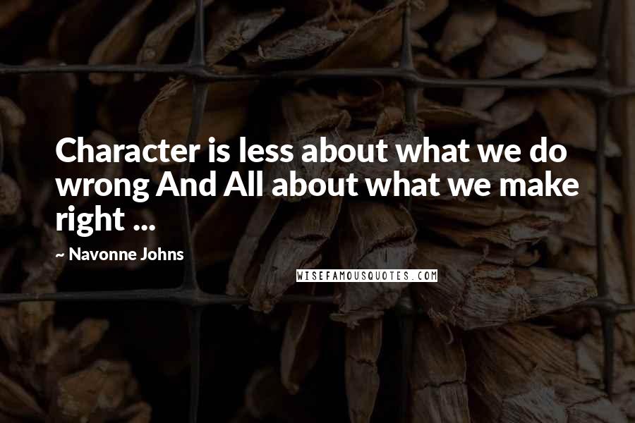 Navonne Johns quotes: Character is less about what we do wrong And All about what we make right ...