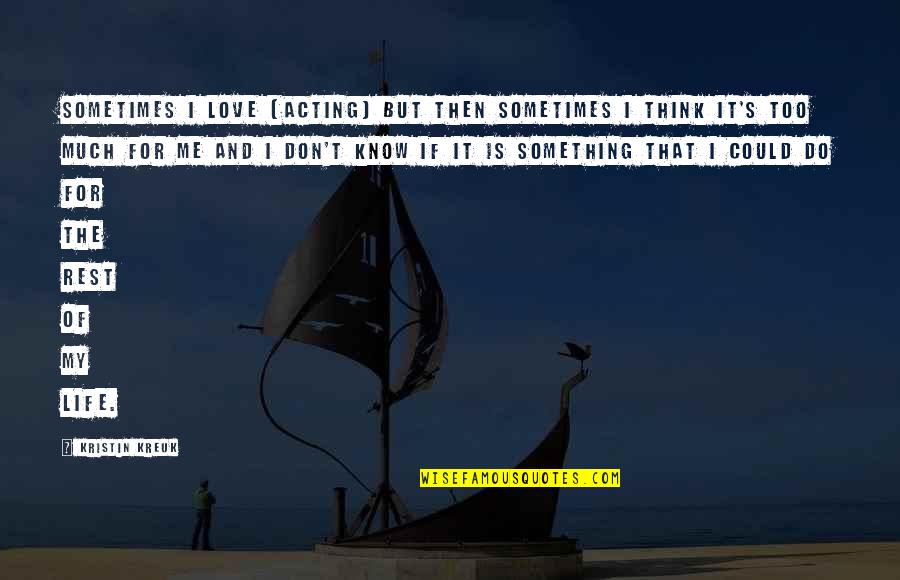Navos Jobs Quotes By Kristin Kreuk: Sometimes I love [acting] but then sometimes I