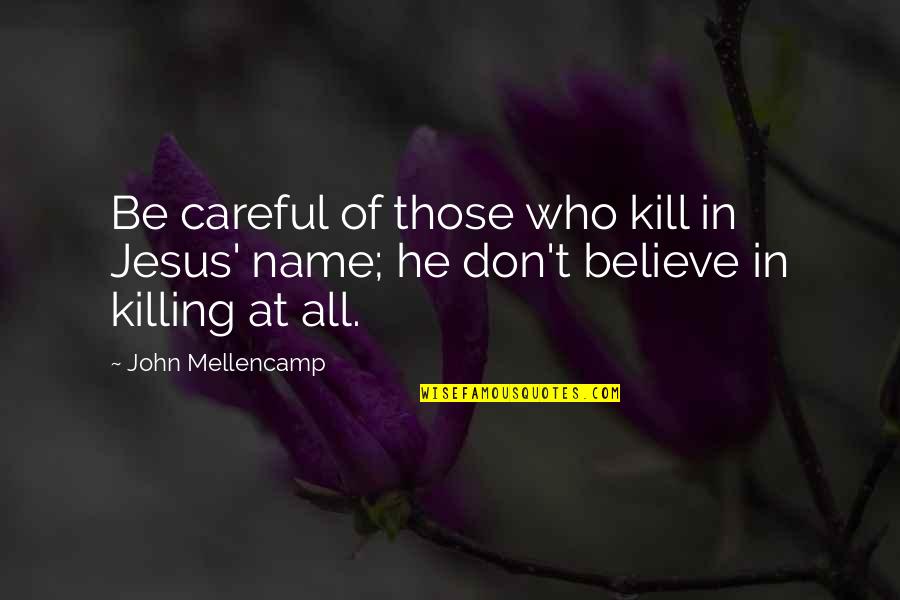 Navra Bayko Love Quotes By John Mellencamp: Be careful of those who kill in Jesus'