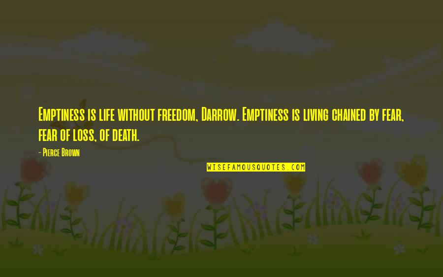 Navra Bayko Love Quotes By Pierce Brown: Emptiness is life without freedom, Darrow. Emptiness is