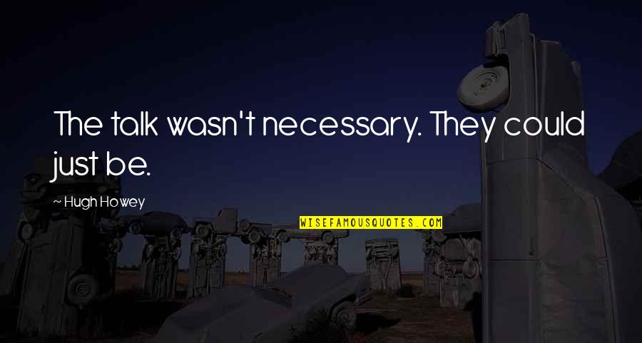Navraj Sandhu Quotes By Hugh Howey: The talk wasn't necessary. They could just be. Navraj Sandhu Quotes By Hugh Howey: The talk wasn't necessary. They could just be.