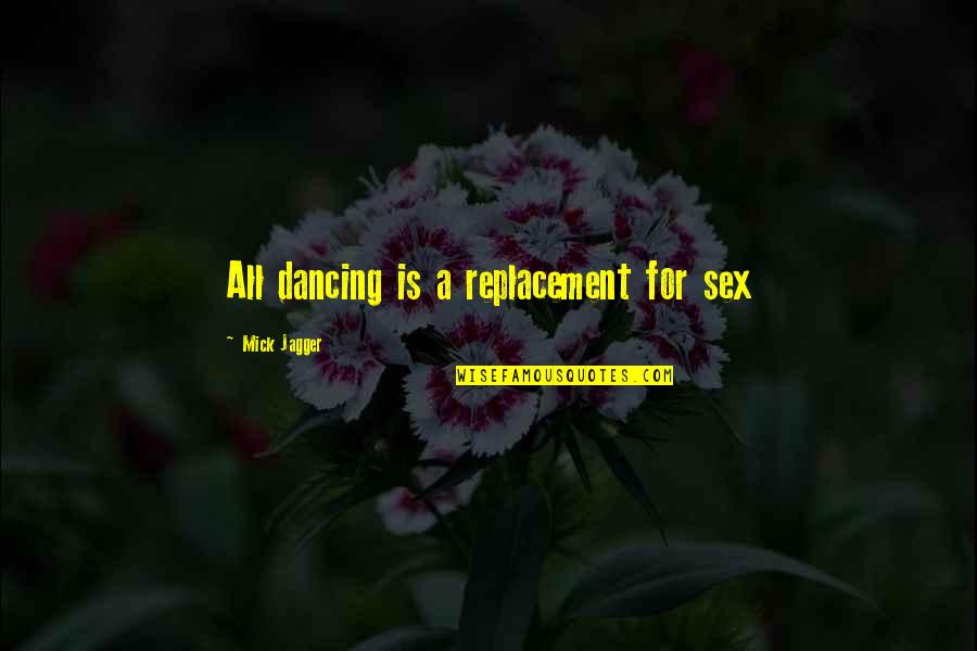 Navraj Sandhu Quotes By Mick Jagger: All dancing is a replacement for sex Navraj Sandhu Quotes By Mick Jagger: All dancing is a replacement for sex