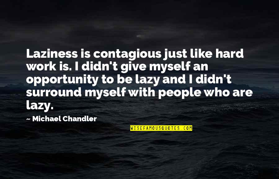 Navratil Brothers Quotes By Michael Chandler: Laziness is contagious just like hard work is.