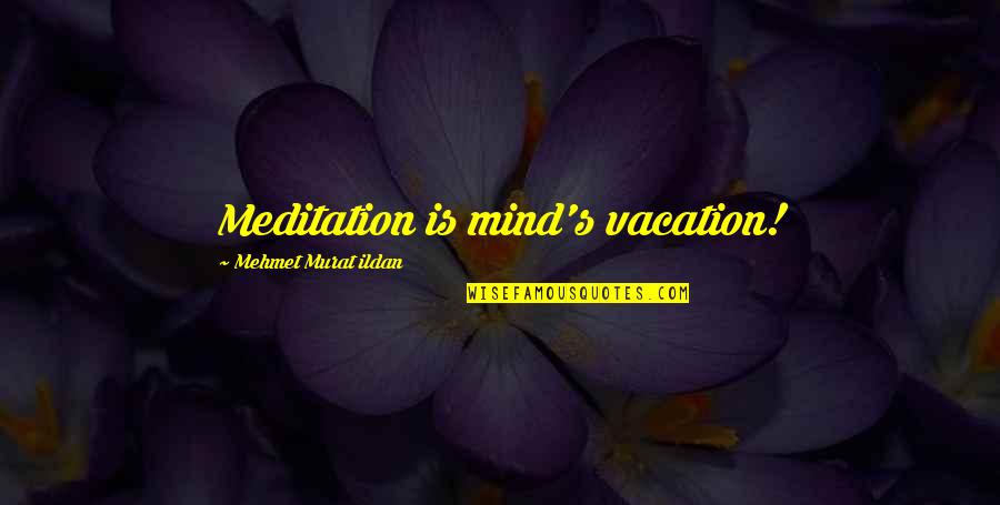 Navratilova Tennis Quotes By Mehmet Murat Ildan: Meditation is mind's vacation!