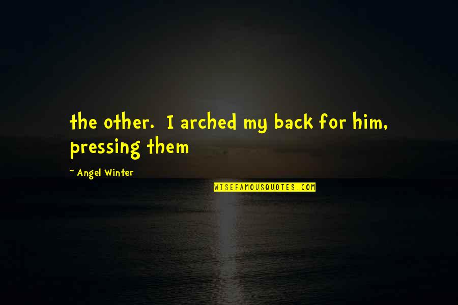 Navratna Quotes By Angel Winter: the other. I arched my back for him, Navratna Quotes By Angel Winter: the other. I arched my back for him,