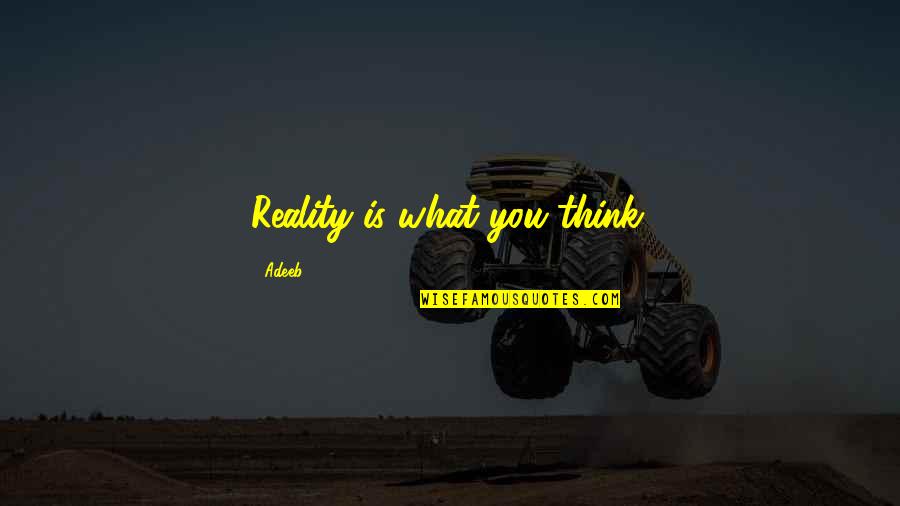 Navratri Atham Quotes By Adeeb: Reality is what you think.