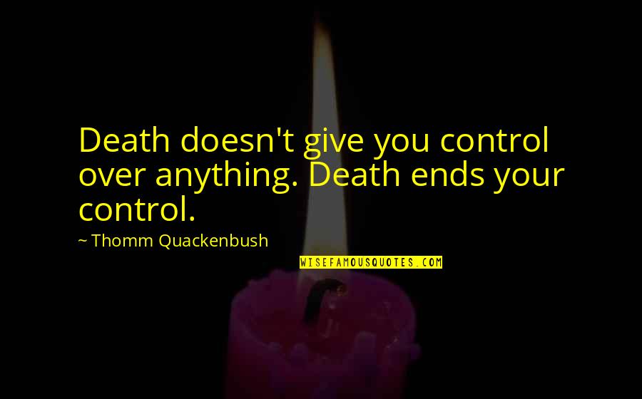 Navratri Atham Quotes By Thomm Quackenbush: Death doesn't give you control over anything. Death