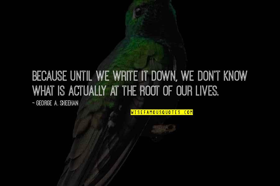 Navroz Quotes By George A. Sheehan: Because until we write it down, we don't Navroz Quotes By George A. Sheehan: Because until we write it down, we don't