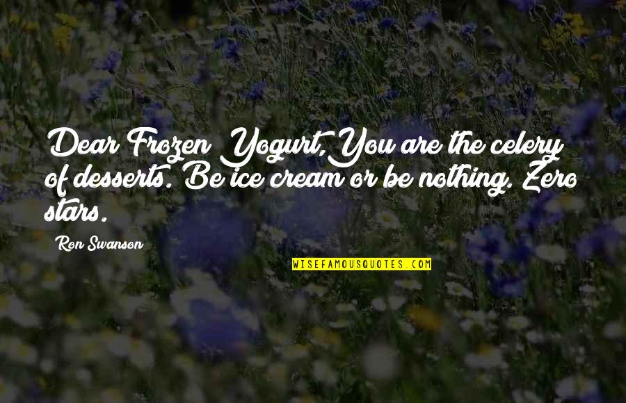 Navtej Dhillon Quotes By Ron Swanson: Dear Frozen Yogurt,You are the celery of desserts.