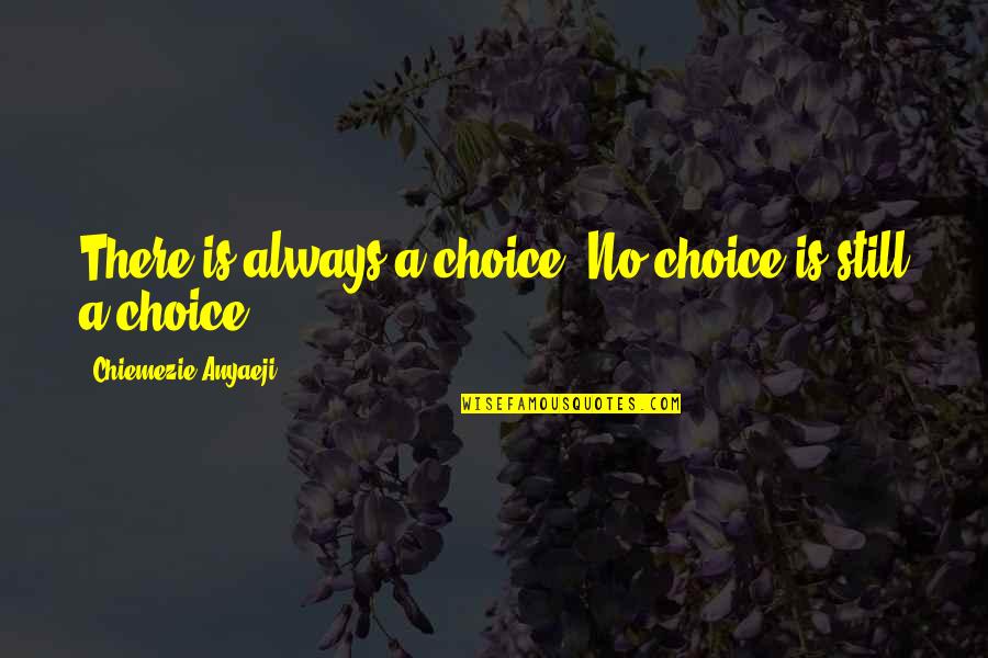 Navy And Marine Corps Quotes By Chiemezie Anyaeji: There is always a choice. No choice is