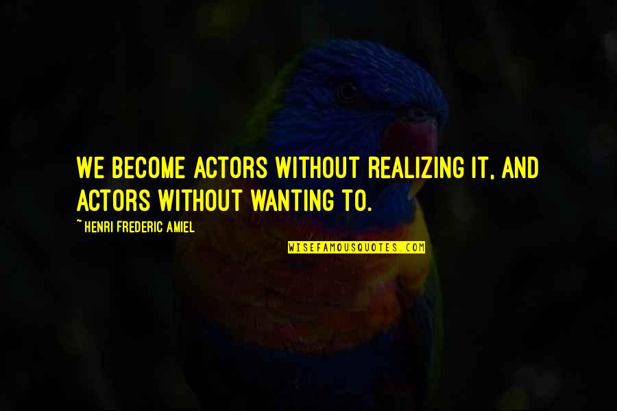 Navy Destroyer Quotes By Henri Frederic Amiel: We become actors without realizing it, and actors Navy Destroyer Quotes By Henri Frederic Amiel: We become actors without realizing it, and actors