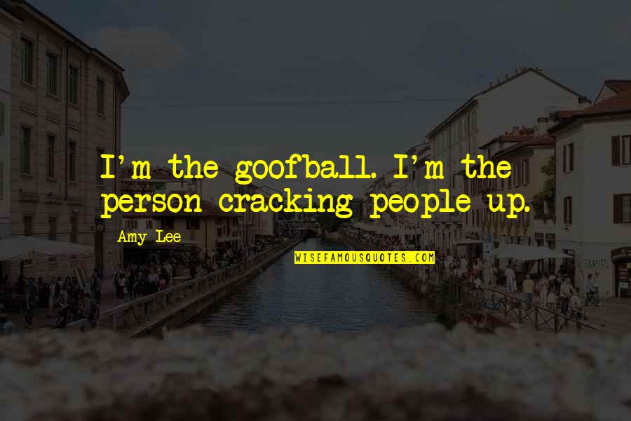 Navy Inspirational Quotes By Amy Lee: I'm the goofball. I'm the person cracking people