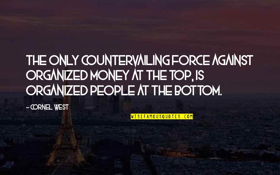 Navy Inspirational Quotes By Cornel West: The only countervailing force against organized money at