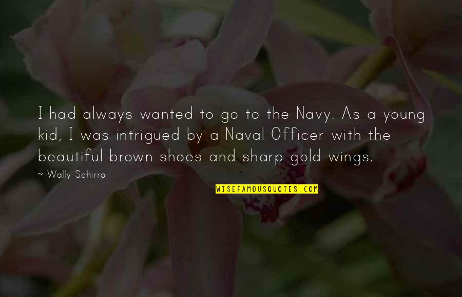 Navy Officer Quotes By Wally Schirra: I had always wanted to go to the