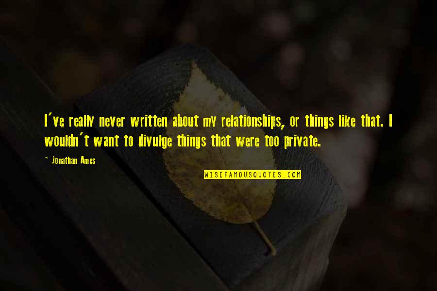 Navy Pier Quotes By Jonathan Ames: I've really never written about my relationships, or