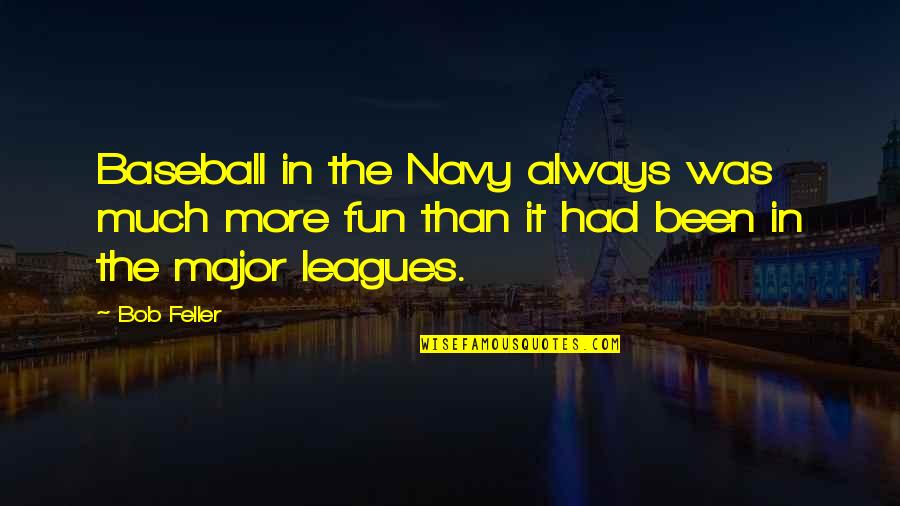 Navy Quotes By Bob Feller: Baseball in the Navy always was much more