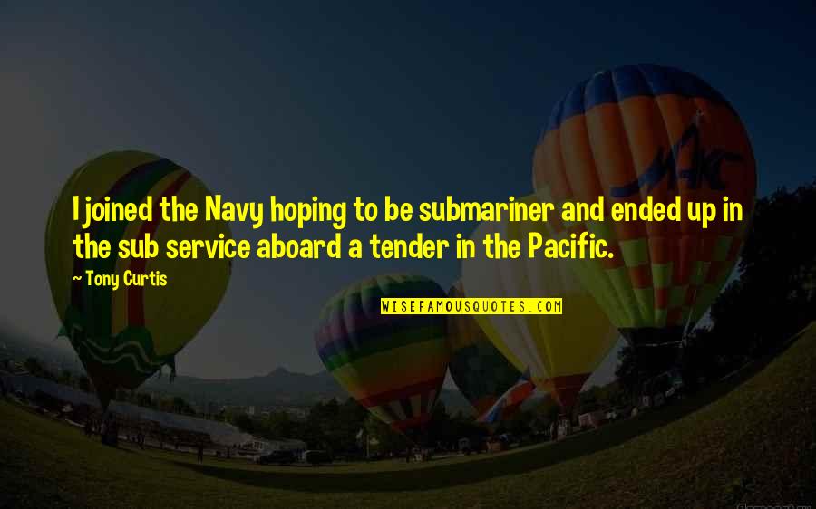 Navy Quotes By Tony Curtis: I joined the Navy hoping to be submariner