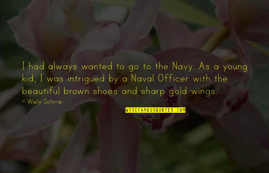 Navy Quotes By Wally Schirra: I had always wanted to go to the