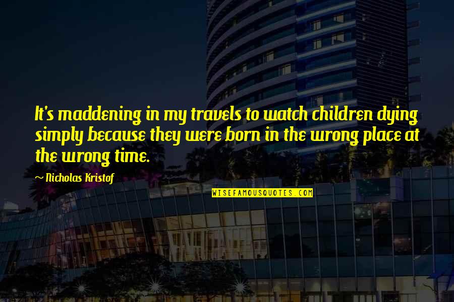 Navy Recruiting Quotes By Nicholas Kristof: It's maddening in my travels to watch children Navy Recruiting Quotes By Nicholas Kristof: It's maddening in my travels to watch children