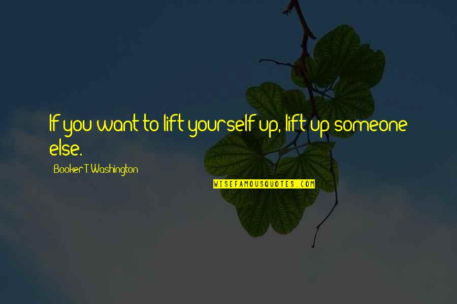 Navy Sayings And Quotes By Booker T. Washington: If you want to lift yourself up, lift
