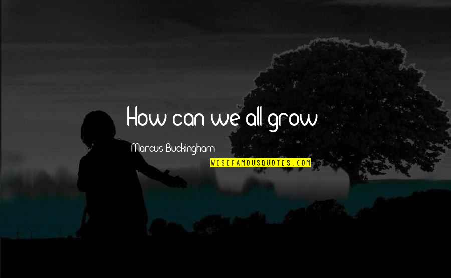 Navy Sayings And Quotes By Marcus Buckingham: How can we all grow?