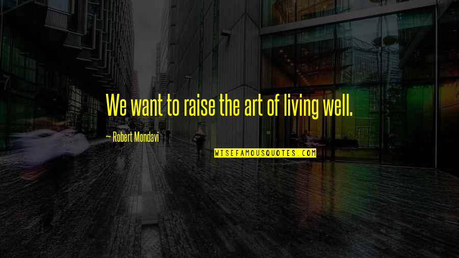Navy Seal Sniper Quotes By Robert Mondavi: We want to raise the art of living Navy Seal Sniper Quotes By Robert Mondavi: We want to raise the art of living