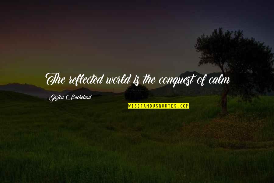 Navy Seal Team Training Quote Quotes By Gaston Bachelard: The reflected world is the conquest of calm Navy Seal Team Training Quote Quotes By Gaston Bachelard: The reflected world is the conquest of calm
