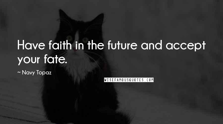 Navy Topaz quotes: Have faith in the future and accept your fate.