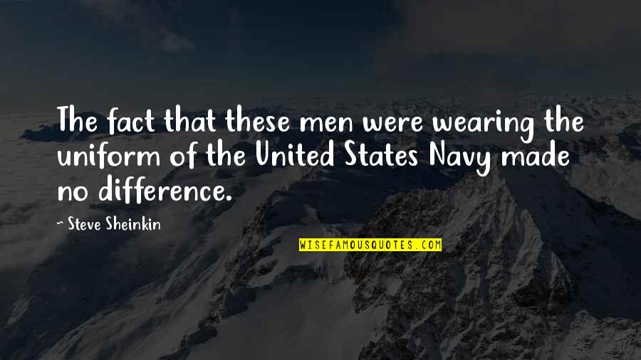 Navy Uniform Quotes By Steve Sheinkin: The fact that these men were wearing the