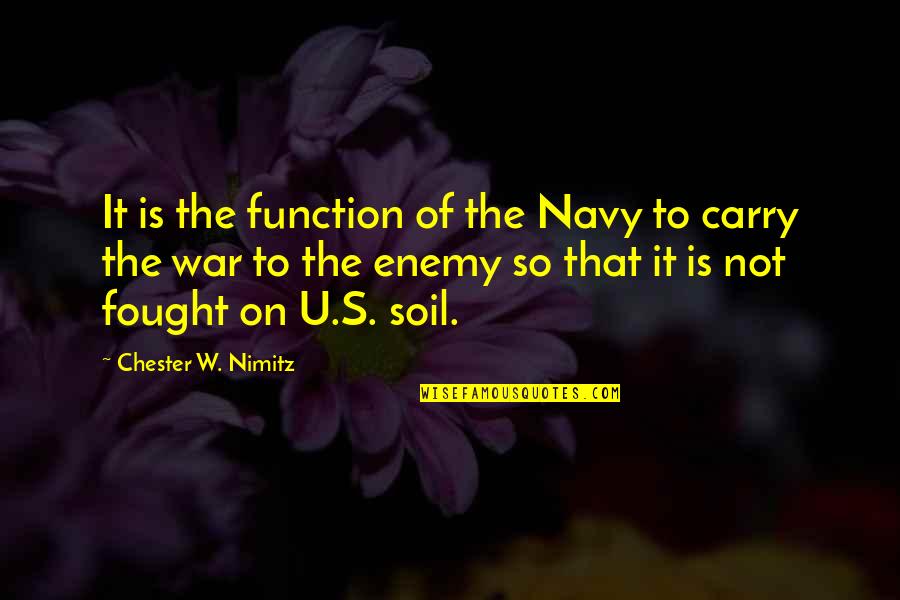 Navy War Quotes By Chester W. Nimitz: It is the function of the Navy to