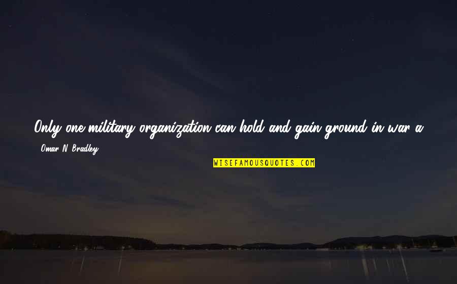 Navy War Quotes By Omar N. Bradley: Only one military organization can hold and gain