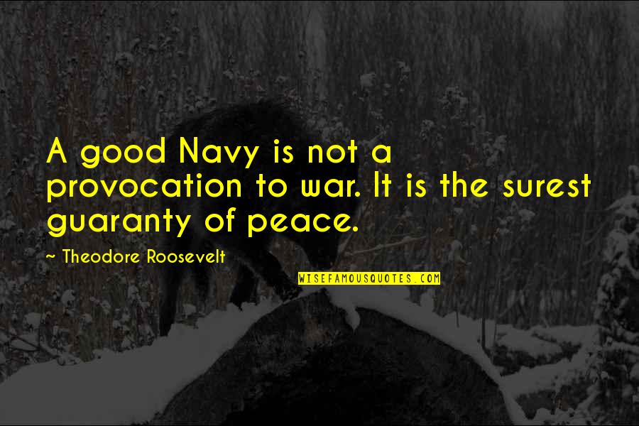Navy War Quotes By Theodore Roosevelt: A good Navy is not a provocation to