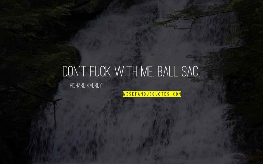 Navya Nair Quotes By Richard Kadrey: Don't fuck with me, ball sac, Navya Nair Quotes By Richard Kadrey: Don't fuck with me, ball sac,