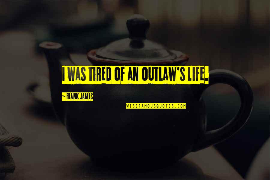 Navyline Quotes By Frank James: I was tired of an outlaw's life. Navyline Quotes By Frank James: I was tired of an outlaw's life.