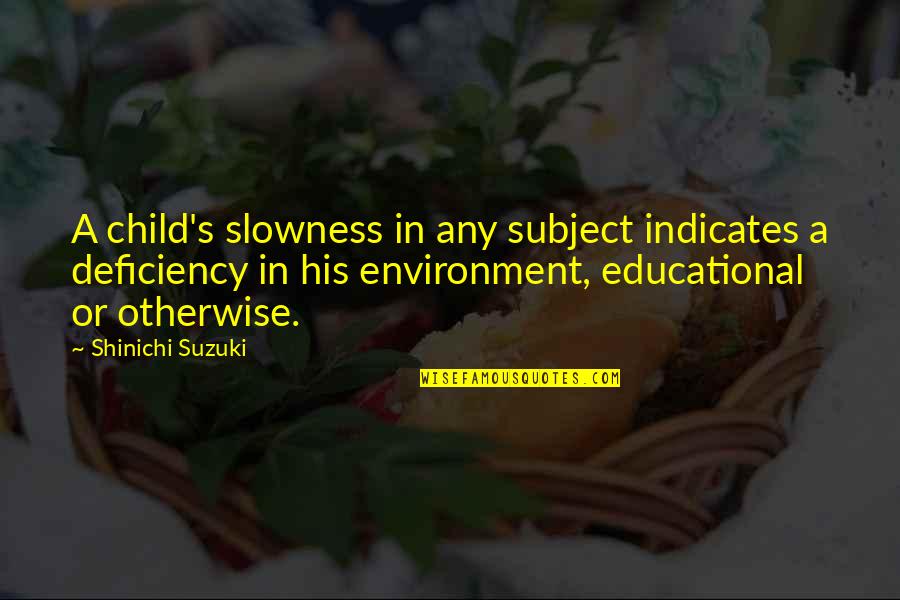 Navzdory Hr Chum Quotes By Shinichi Suzuki: A child's slowness in any subject indicates a Navzdory Hr Chum Quotes By Shinichi Suzuki: A child's slowness in any subject indicates a