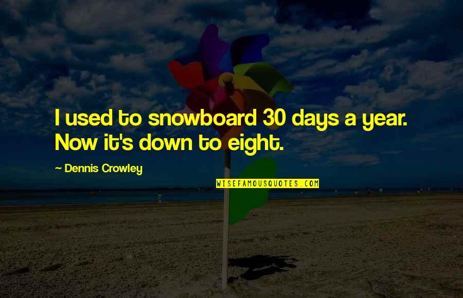 Naw Ruz Baha Quotes By Dennis Crowley: I used to snowboard 30 days a year. Naw Ruz Baha Quotes By Dennis Crowley: I used to snowboard 30 days a year.