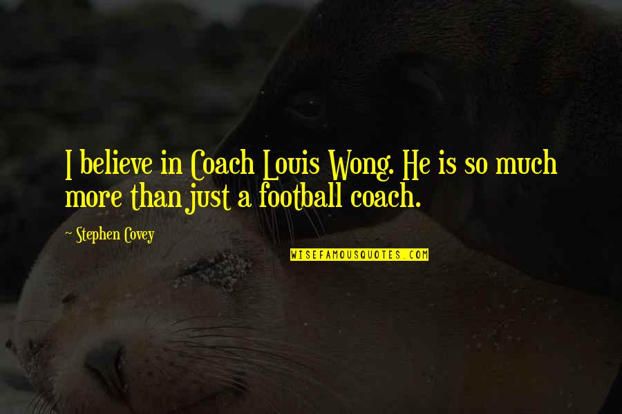 Nawabi Shauk Quotes By Stephen Covey: I believe in Coach Louis Wong. He is