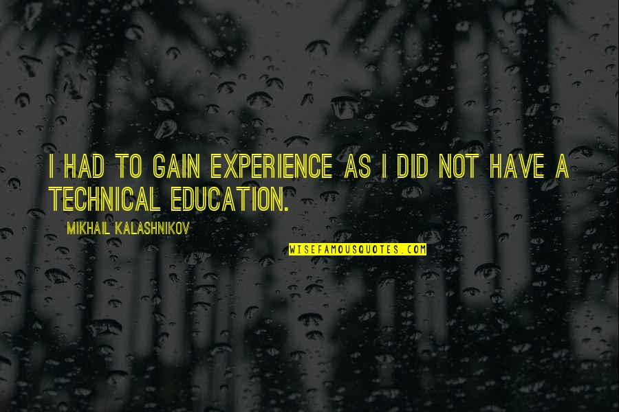 Nawagamuwa Pattini Quotes By Mikhail Kalashnikov: I had to gain experience as I did Nawagamuwa Pattini Quotes By Mikhail Kalashnikov: I had to gain experience as I did