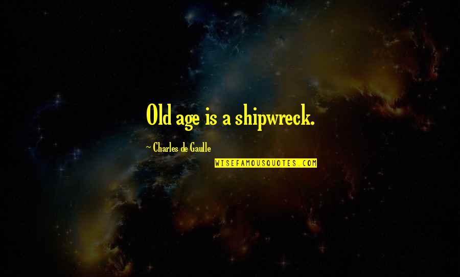 Nawagaththegama Postal Code Quotes By Charles De Gaulle: Old age is a shipwreck.