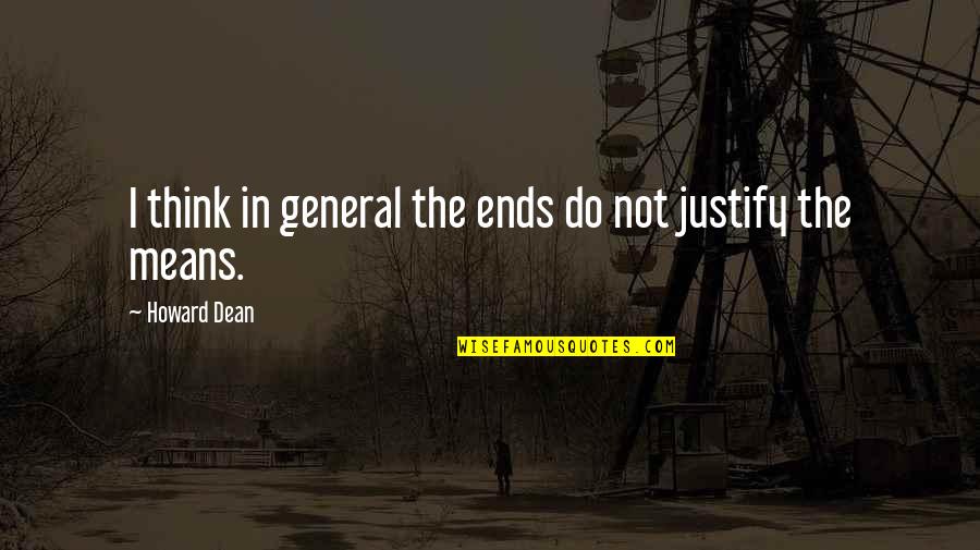 Nawal El Moutawakel Quotes By Howard Dean: I think in general the ends do not Nawal El Moutawakel Quotes By Howard Dean: I think in general the ends do not