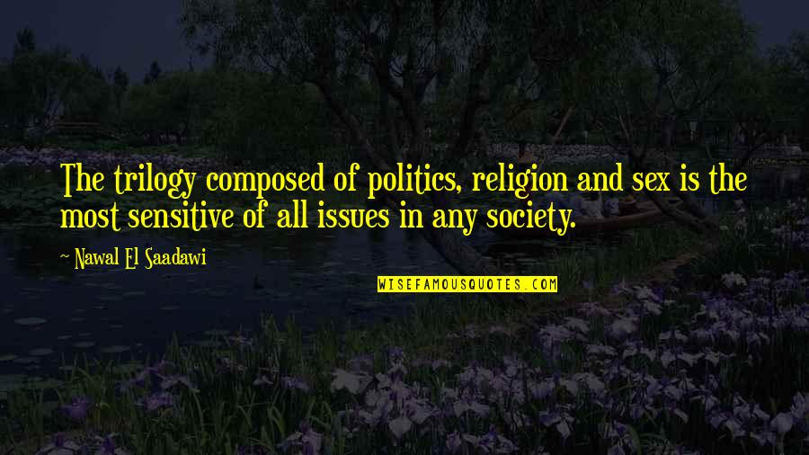 Nawal El Quotes By Nawal El Saadawi: The trilogy composed of politics, religion and sex Nawal El Quotes By Nawal El Saadawi: The trilogy composed of politics, religion and sex