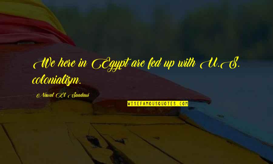 Nawal El Quotes By Nawal El Saadawi: We here in Egypt are fed up with Nawal El Quotes By Nawal El Saadawi: We here in Egypt are fed up with