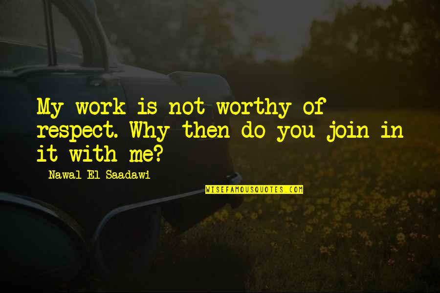 Nawal El Quotes By Nawal El Saadawi: My work is not worthy of respect. Why Nawal El Quotes By Nawal El Saadawi: My work is not worthy of respect. Why