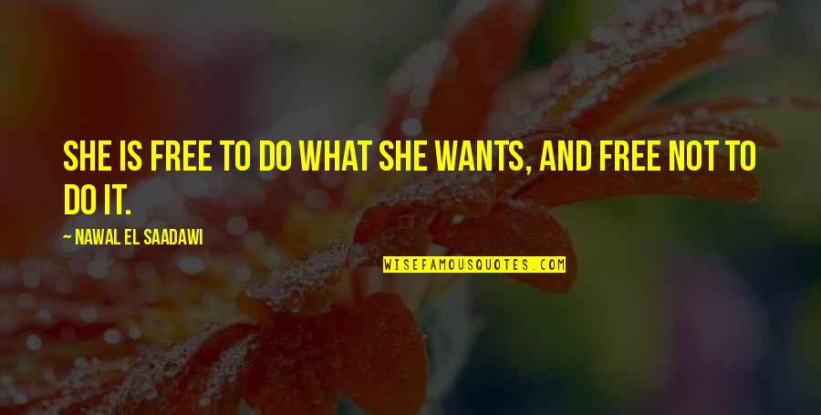 Nawal El Quotes By Nawal El Saadawi: She is free to do what she wants, Nawal El Quotes By Nawal El Saadawi: She is free to do what she wants,