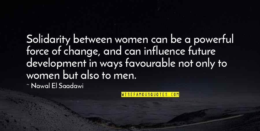 Nawal El Quotes By Nawal El Saadawi: Solidarity between women can be a powerful force Nawal El Quotes By Nawal El Saadawi: Solidarity between women can be a powerful force
