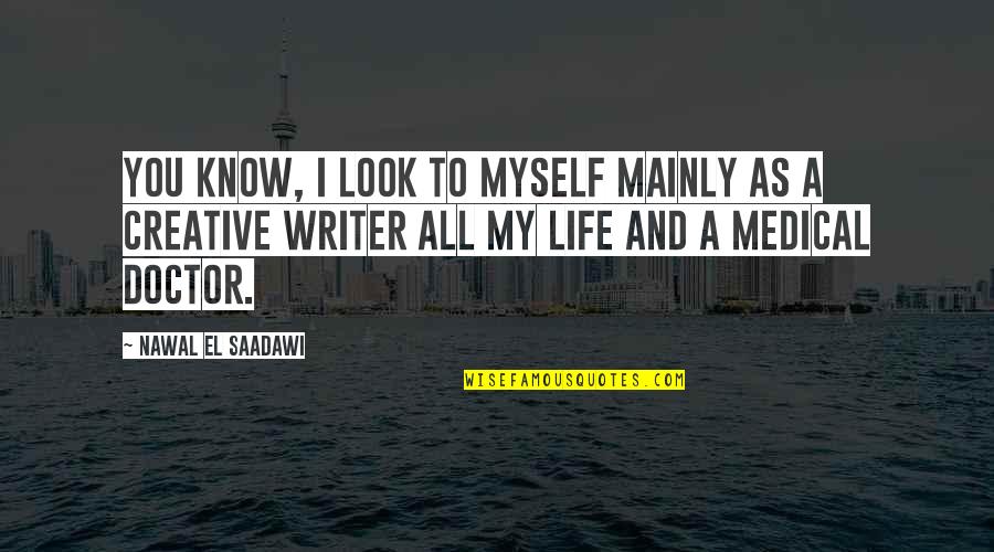Nawal El Quotes By Nawal El Saadawi: You know, I look to myself mainly as Nawal El Quotes By Nawal El Saadawi: You know, I look to myself mainly as