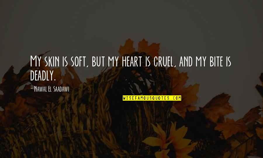 Nawal Quotes By Nawal El Saadawi: My skin is soft, but my heart is