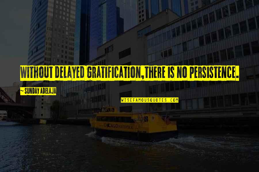 Nawala English Quotes By Sunday Adelaja: Without delayed gratification,there is no persistence.